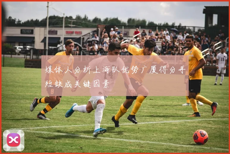 媒体人分析上海队优势广厦得分手短缺成关键因素